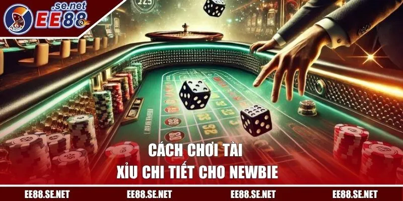 Cách chơi tài xỉu chi tiết cho newbie