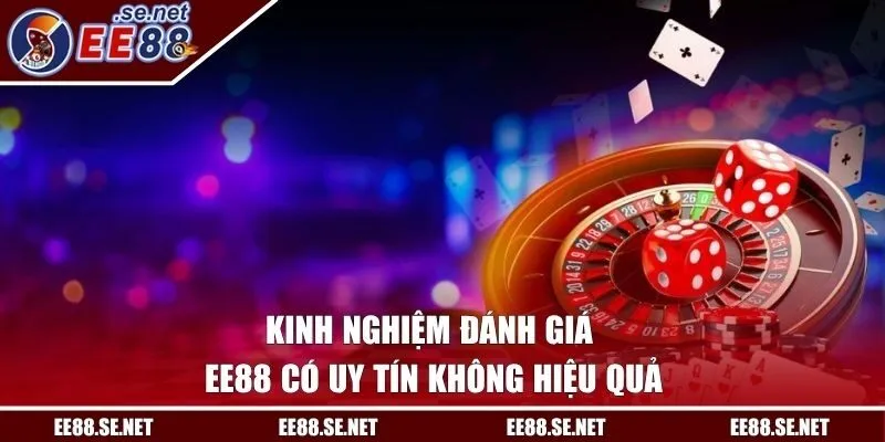 Kinh nghiệm đá giá EE88 có thực sự uy tín không